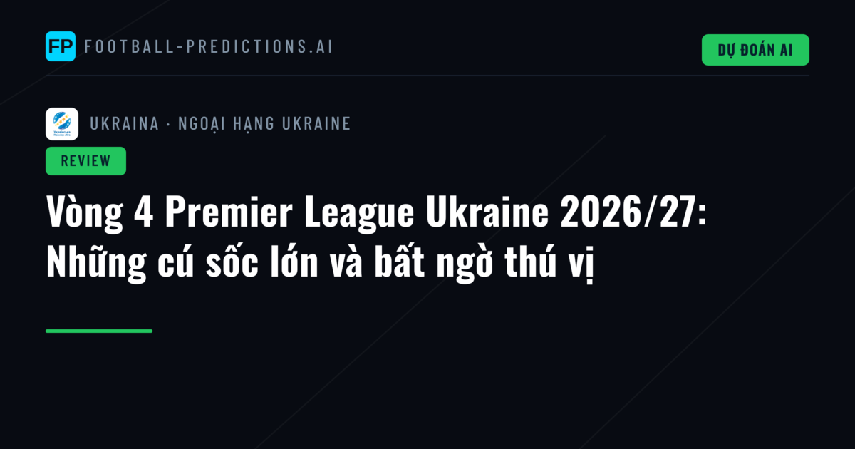 Vòng 4 Premier League Ukraine 2026/27: Những cú sốc lớn và bất ngờ thú vị