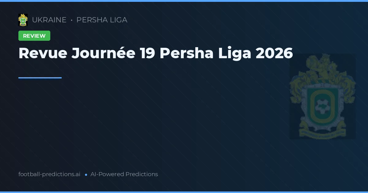 Revue Journée 19 Persha Liga 2026