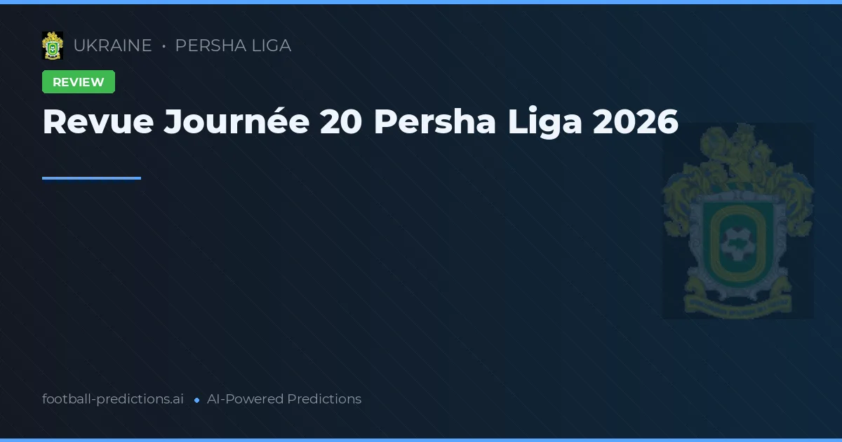 Revue Journée 20 Persha Liga 2026