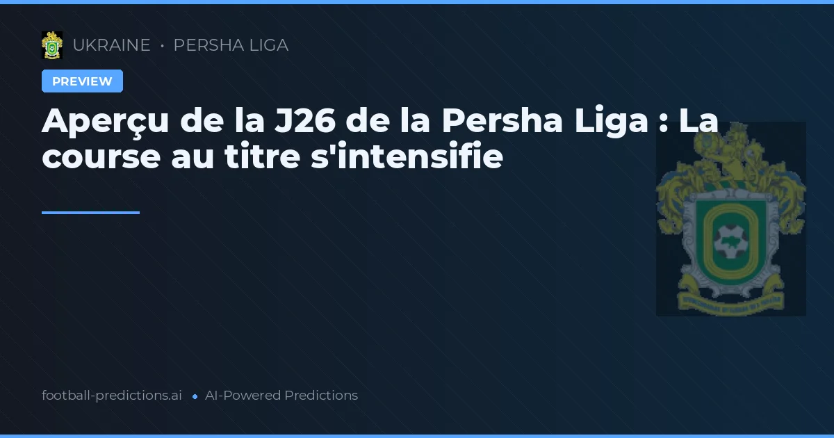 Aperçu de la J26 de la Persha Liga : La course au titre s'intensifie
