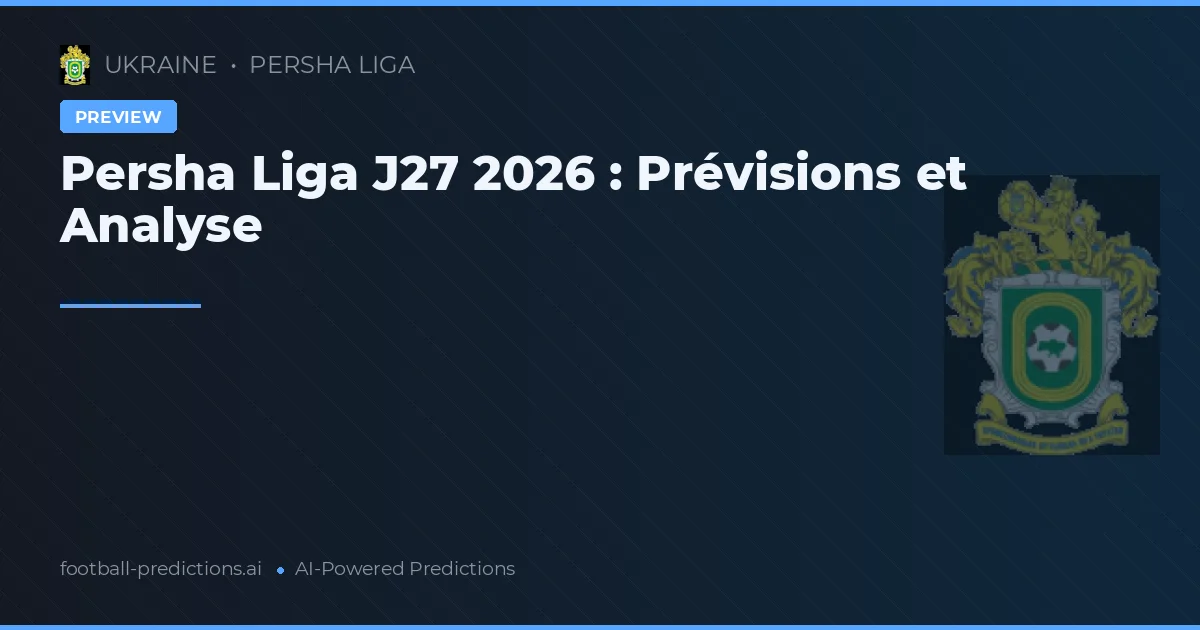Persha Liga J27 2026 : Prévisions et Analyse
