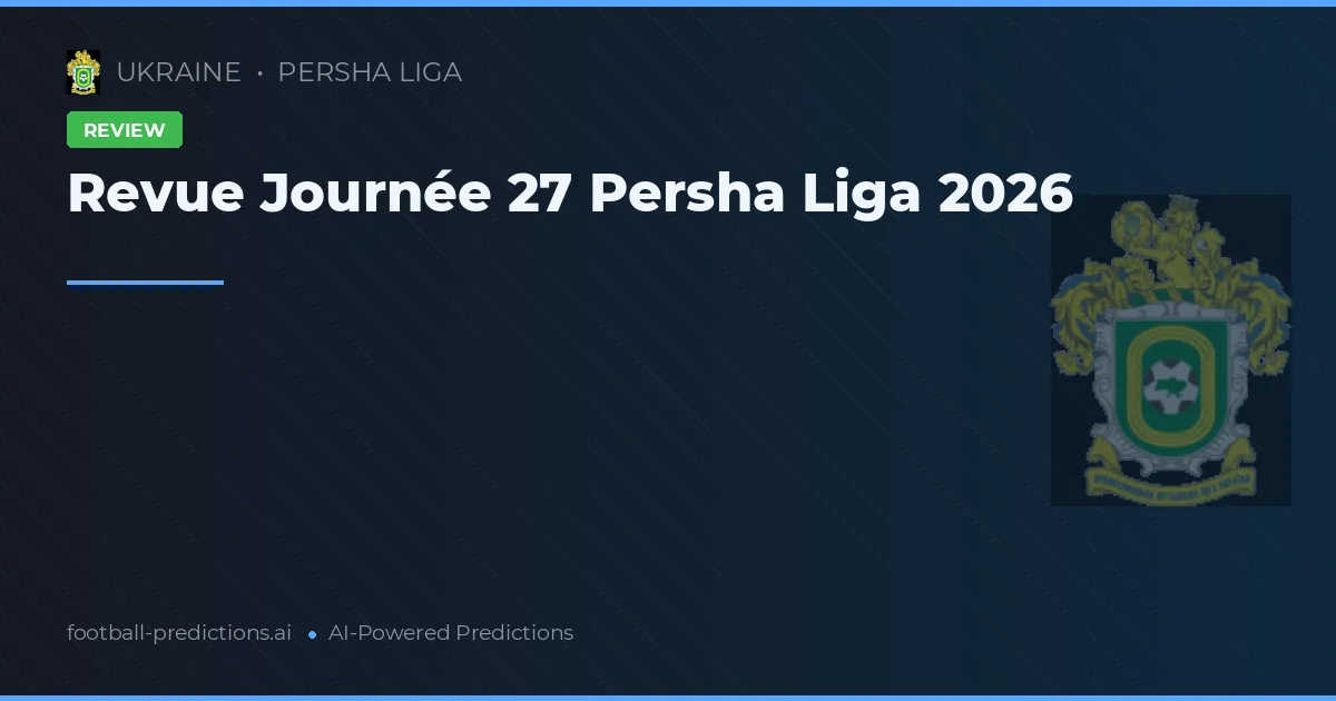 Revue Journée 27 Persha Liga 2026
