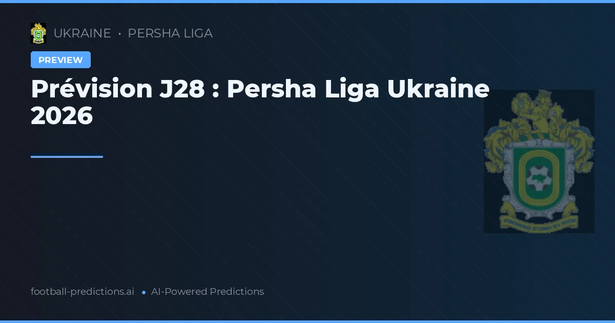 Prévision J28 : Persha Liga Ukraine 2026