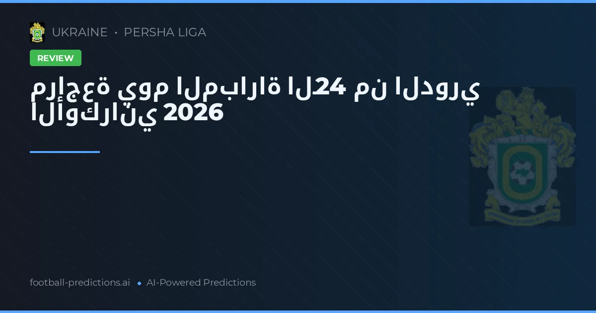 مراجعة يوم المباراة الـ24 من الدوري الأوكراني 2026