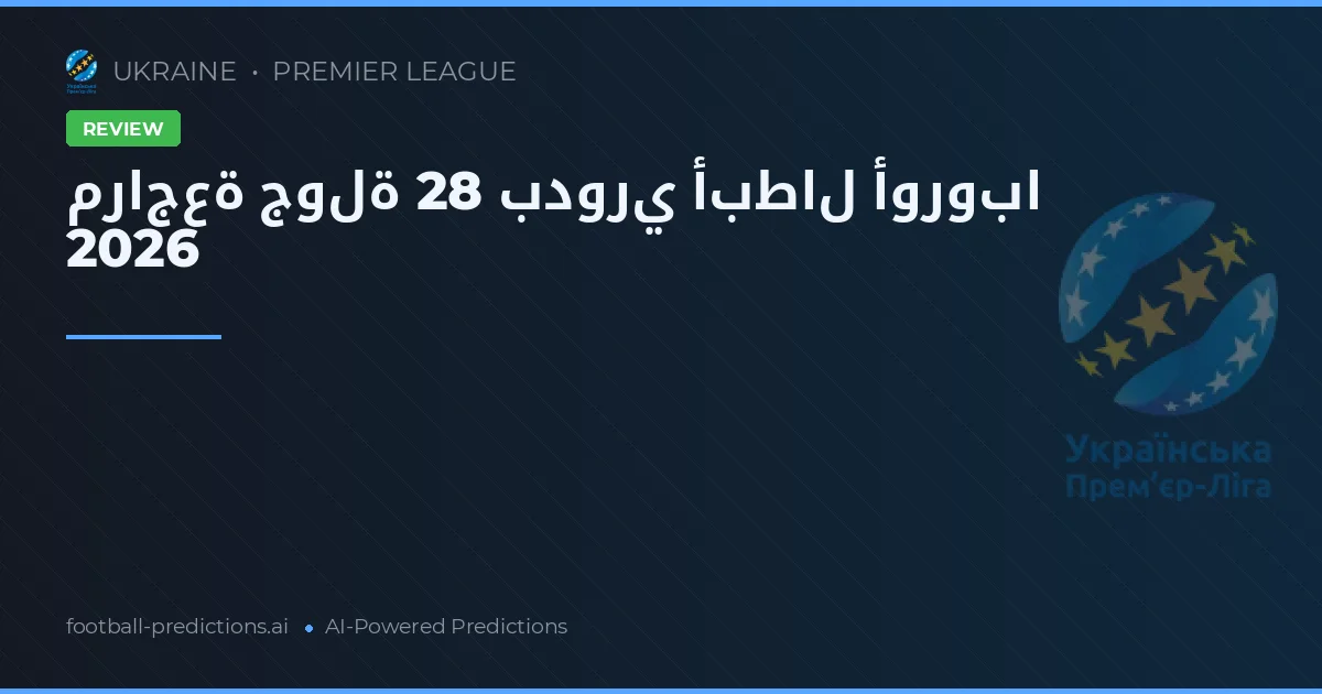 مراجعة جولة 28 بدوري أبطال أوروبا 2026