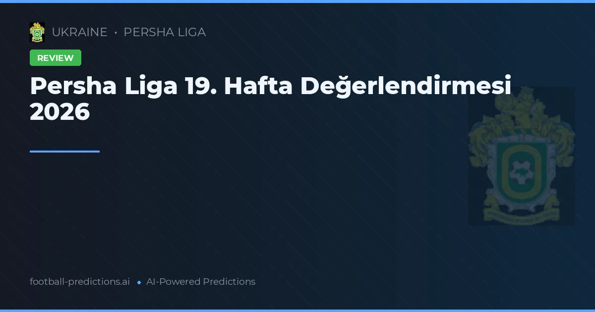 Persha Liga 19. Hafta Değerlendirmesi 2026
