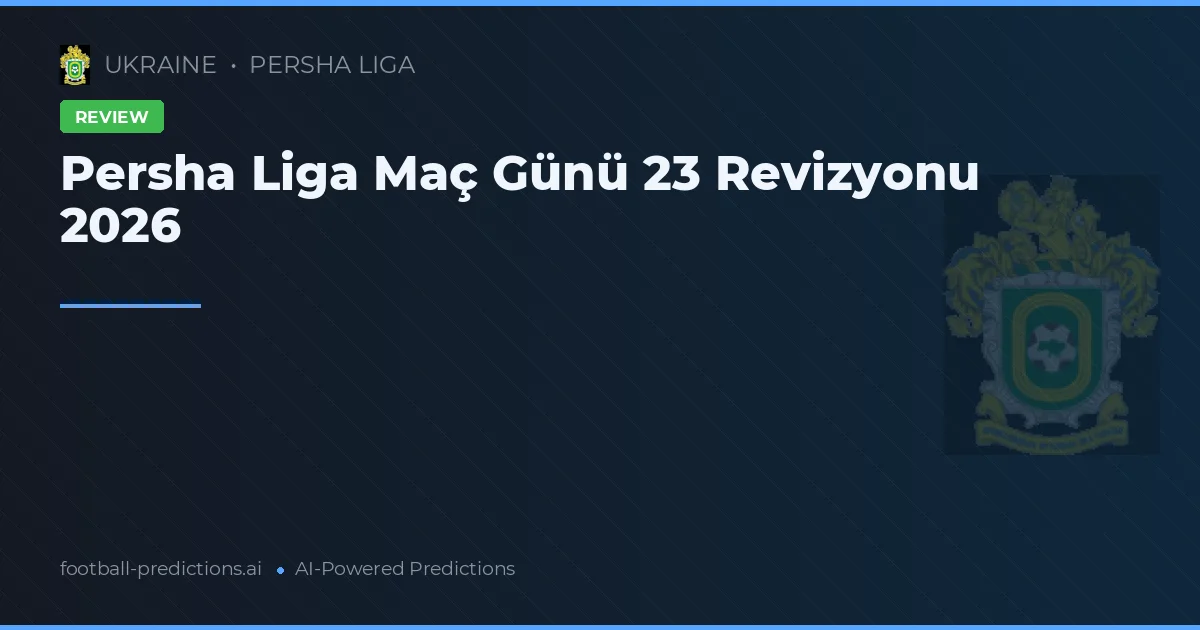 Persha Liga Maç Günü 23 Revizyonu 2026