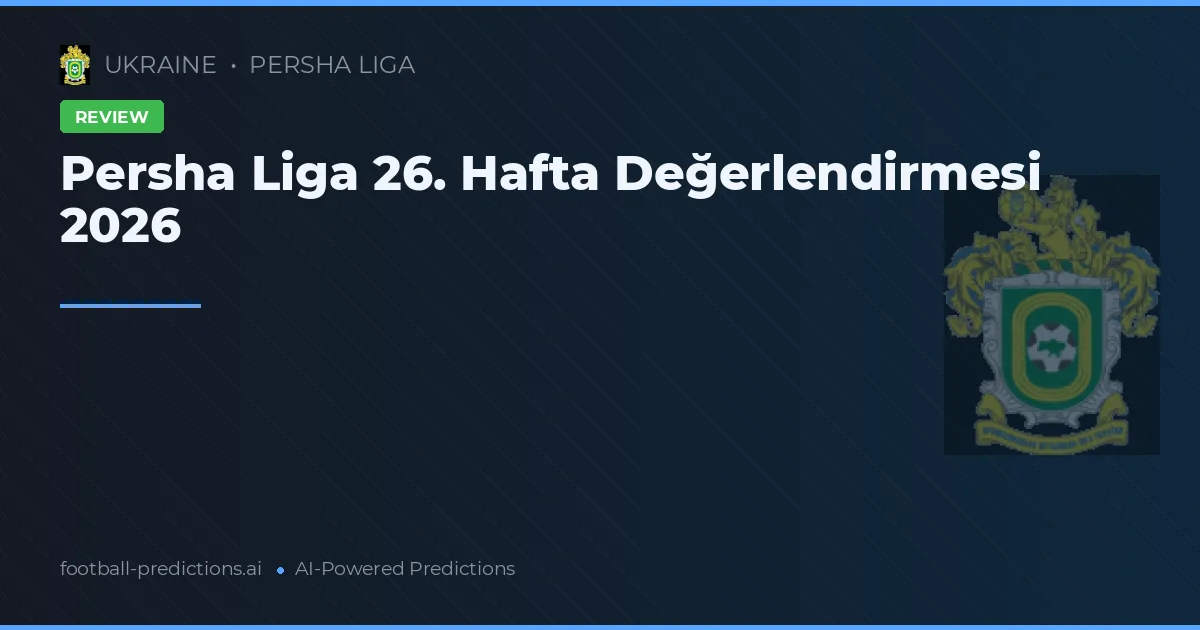 Persha Liga 26. Hafta Değerlendirmesi 2026