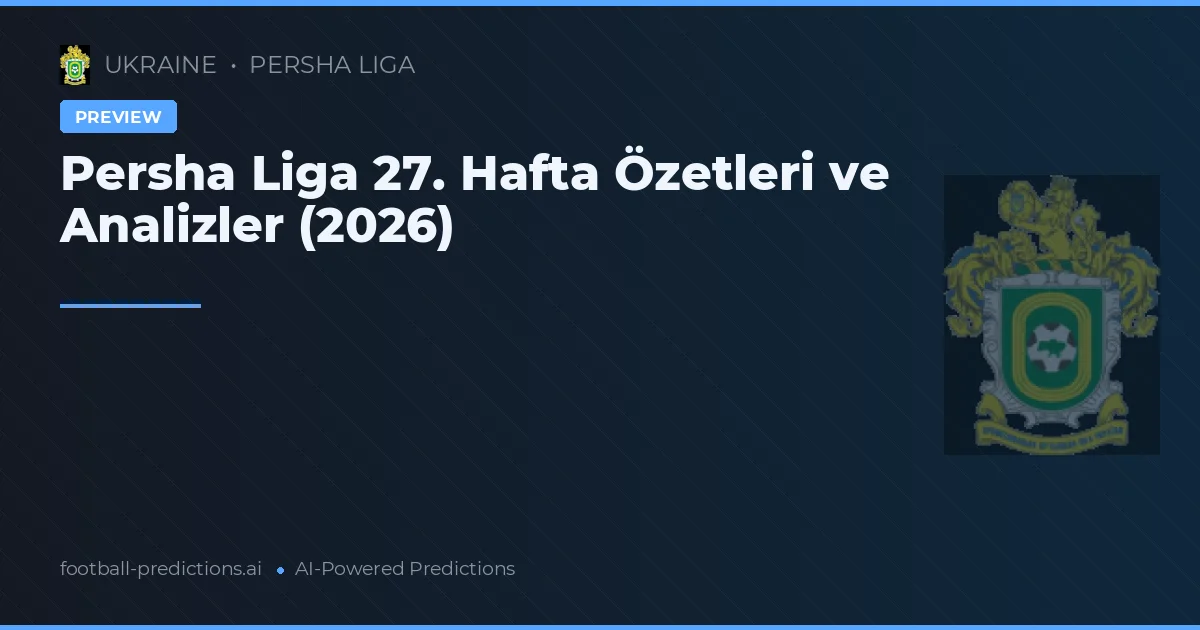 Persha Liga 27. Hafta Özetleri ve Analizler (2026)