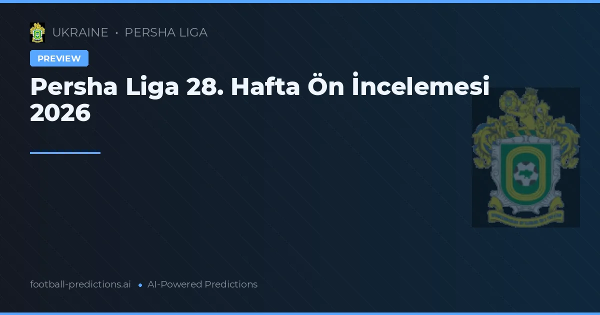 Persha Liga 28. Hafta Ön İncelemesi 2026