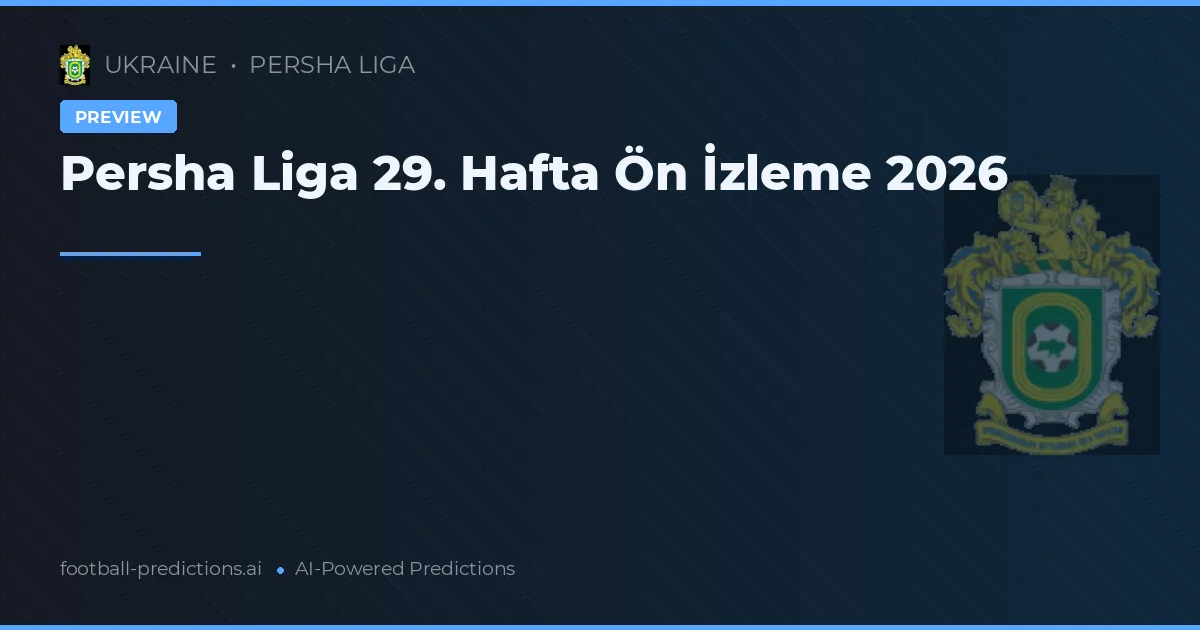 Persha Liga 29. Hafta Ön İzleme 2026