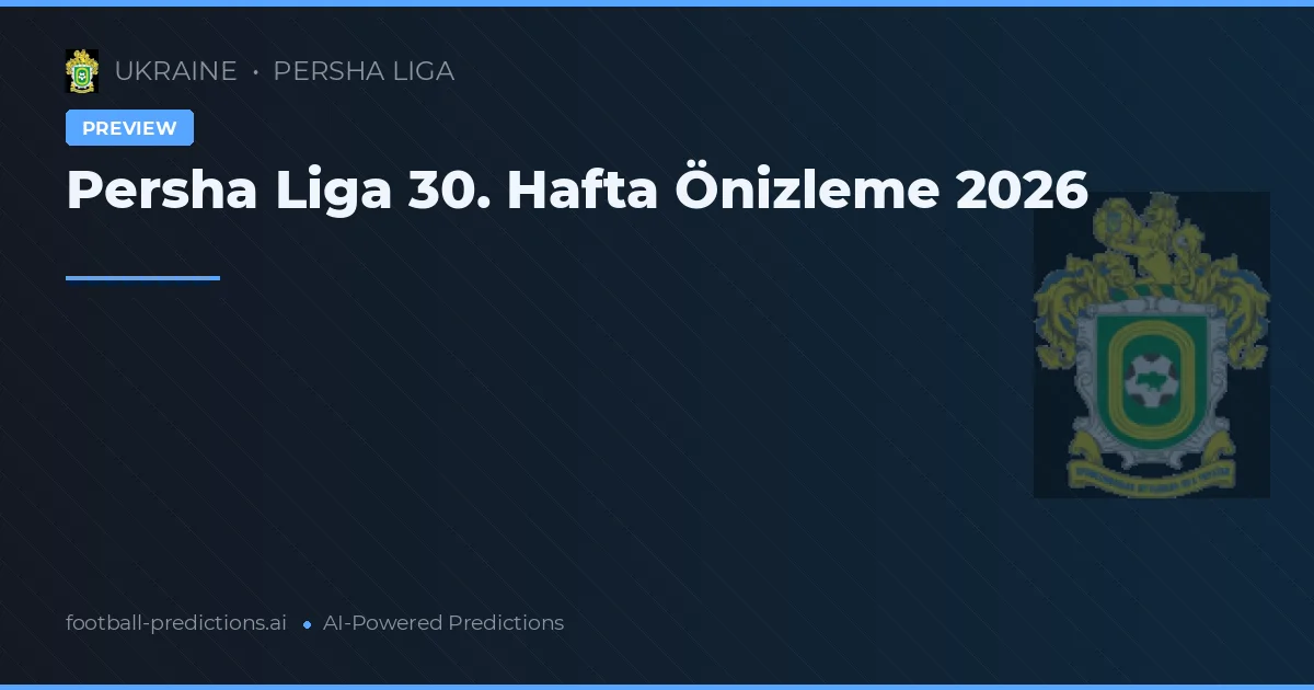 Persha Liga 30. Hafta Önizleme 2026