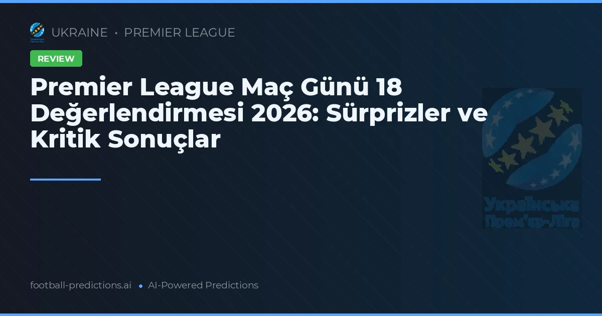 Premier League Maç Günü 18 Değerlendirmesi 2026: Sürprizler ve Kritik Sonuçlar