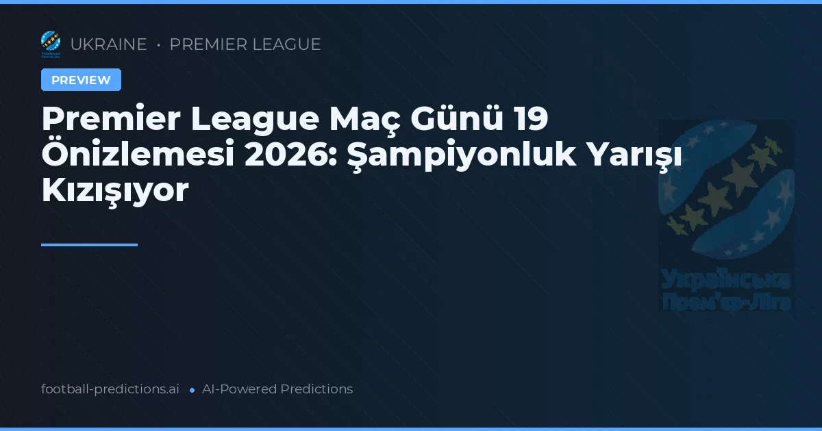 Premier League Maç Günü 19 Önizlemesi 2026: Şampiyonluk Yarışı Kızışıyor