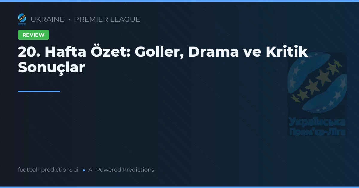 20. Hafta Özet: Goller, Drama ve Kritik Sonuçlar