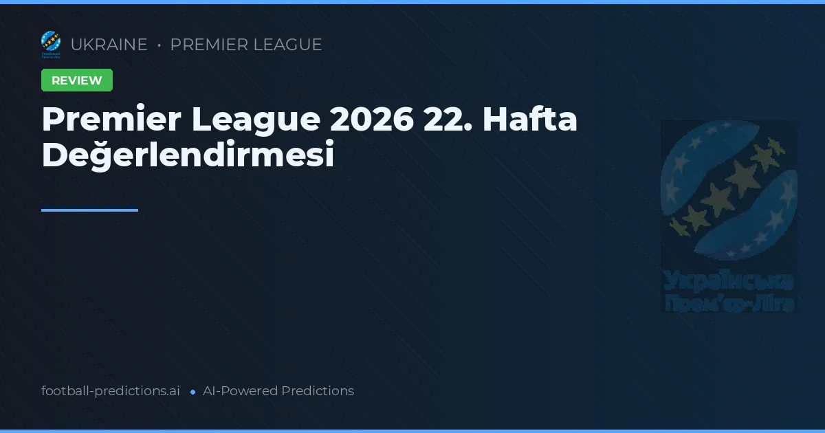 Premier League 2026 22. Hafta Değerlendirmesi