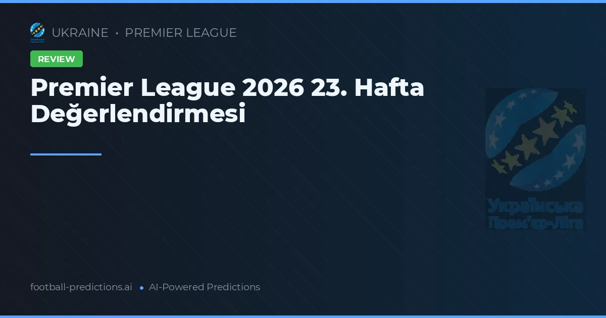 Premier League 2026 23. Hafta Değerlendirmesi