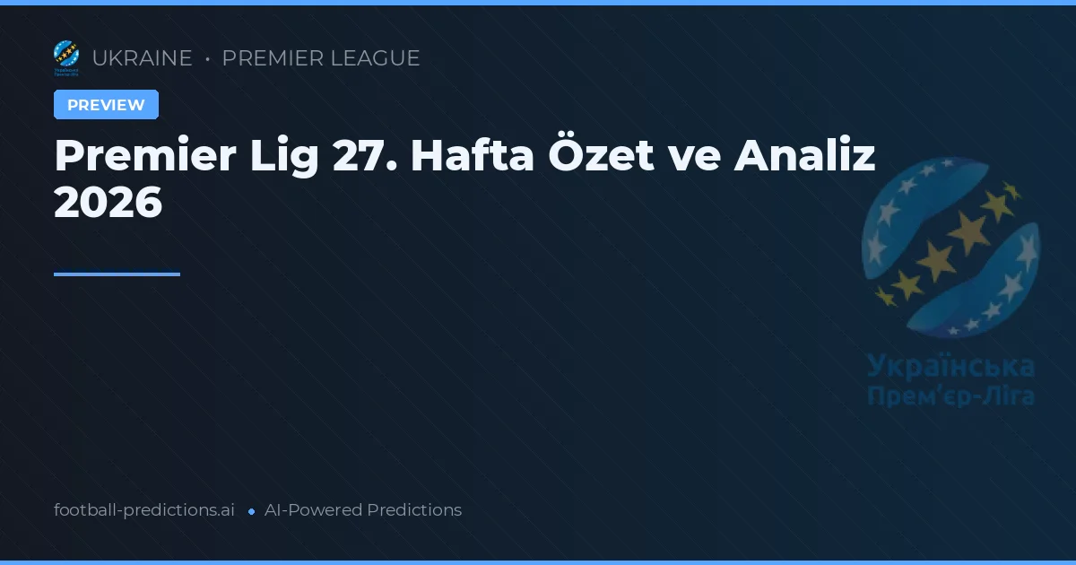 Premier Lig 27. Hafta Özet ve Analiz 2026