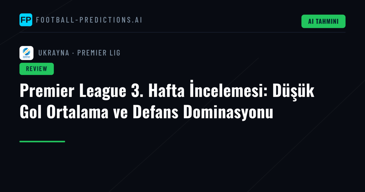Premier League 3. Hafta İncelemesi: Düşük Gol Ortalama ve Defans Dominasyonu
