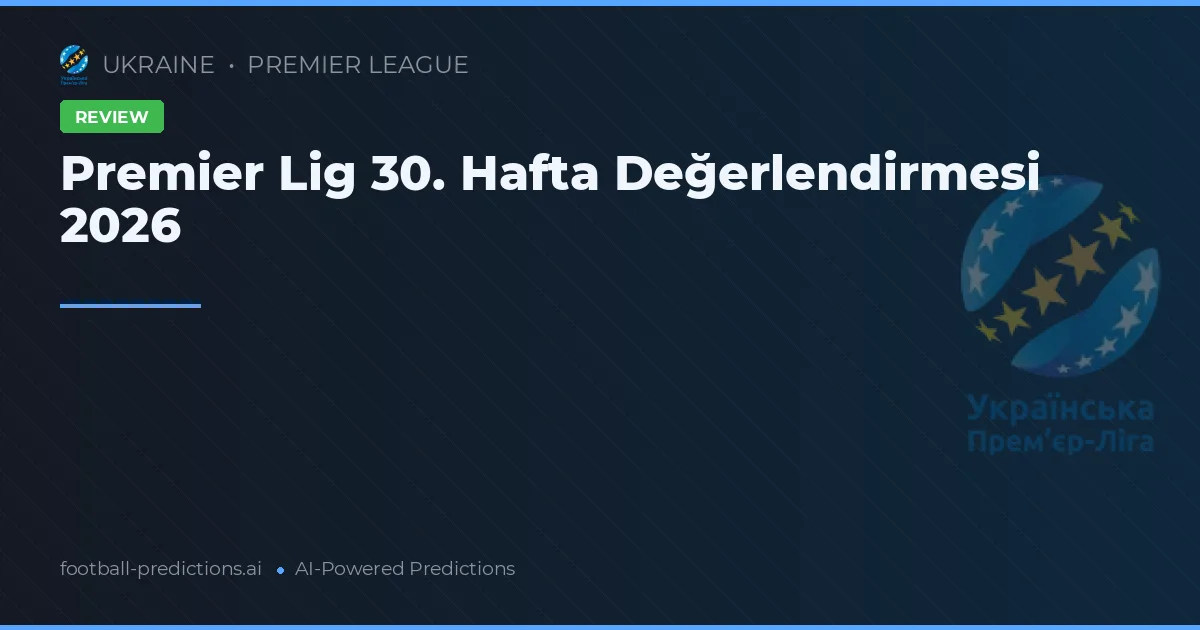 Premier Lig 30. Hafta Değerlendirmesi 2026