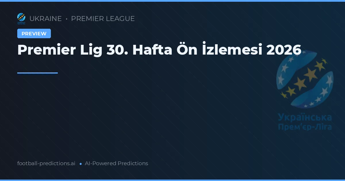 Premier Lig 30. Hafta Ön İzlemesi 2026