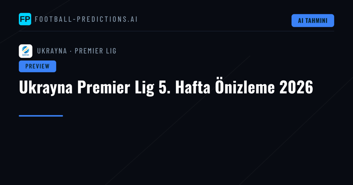 Ukrayna Premier Lig 5. Hafta Önizleme 2026