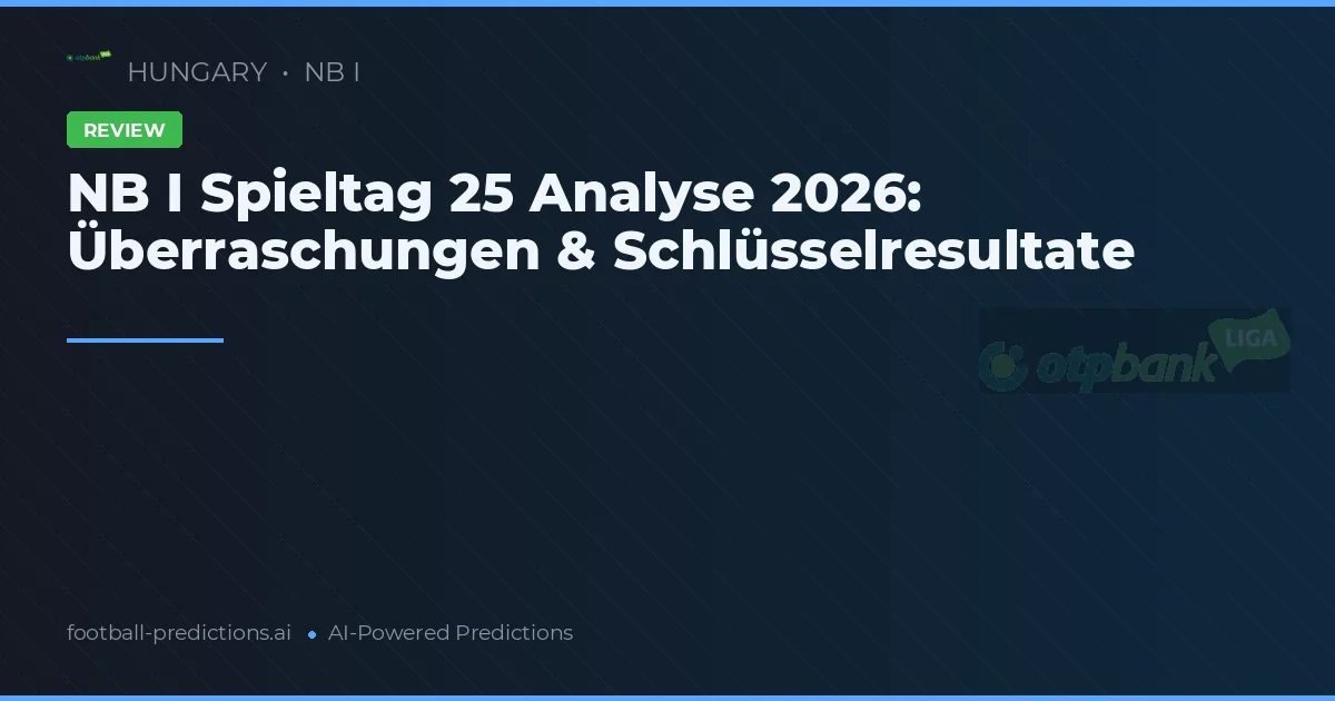 NB I Spieltag 25 Analyse 2026: Überraschungen & Schlüsselresultate