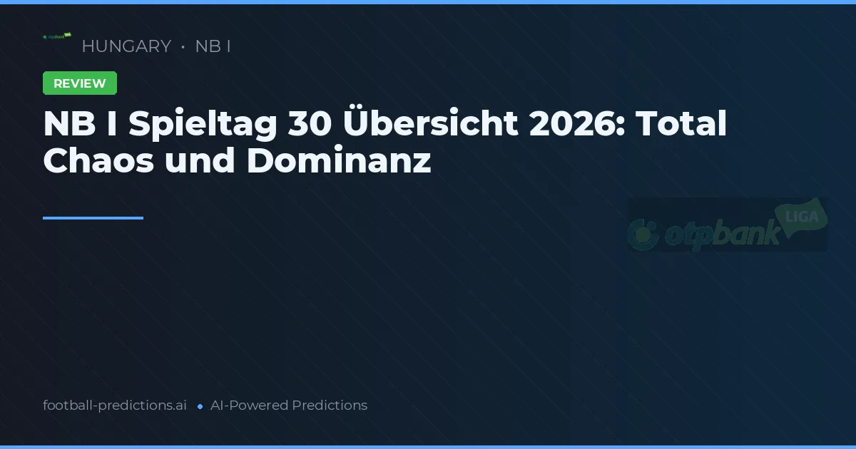 NB I Spieltag 30 Übersicht 2026: Total Chaos und Dominanz
