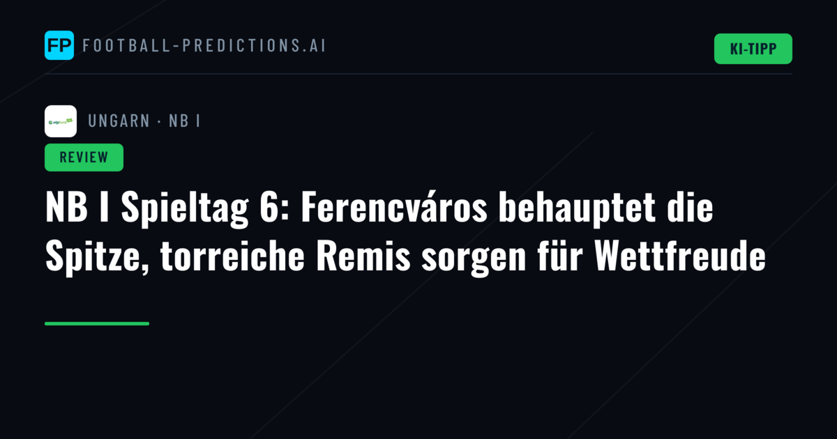 NB I Spieltag 6: Ferencváros behauptet die Spitze, torreiche Remis sorgen für Wettfreude