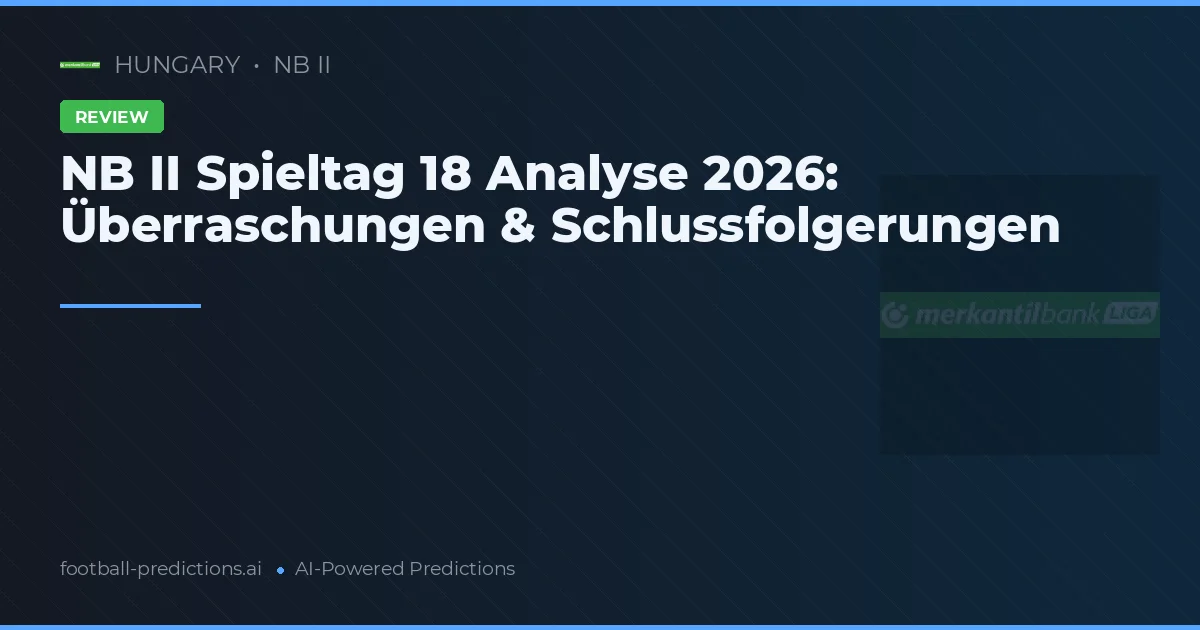 NB II Spieltag 18 Analyse 2026: Überraschungen & Schlussfolgerungen