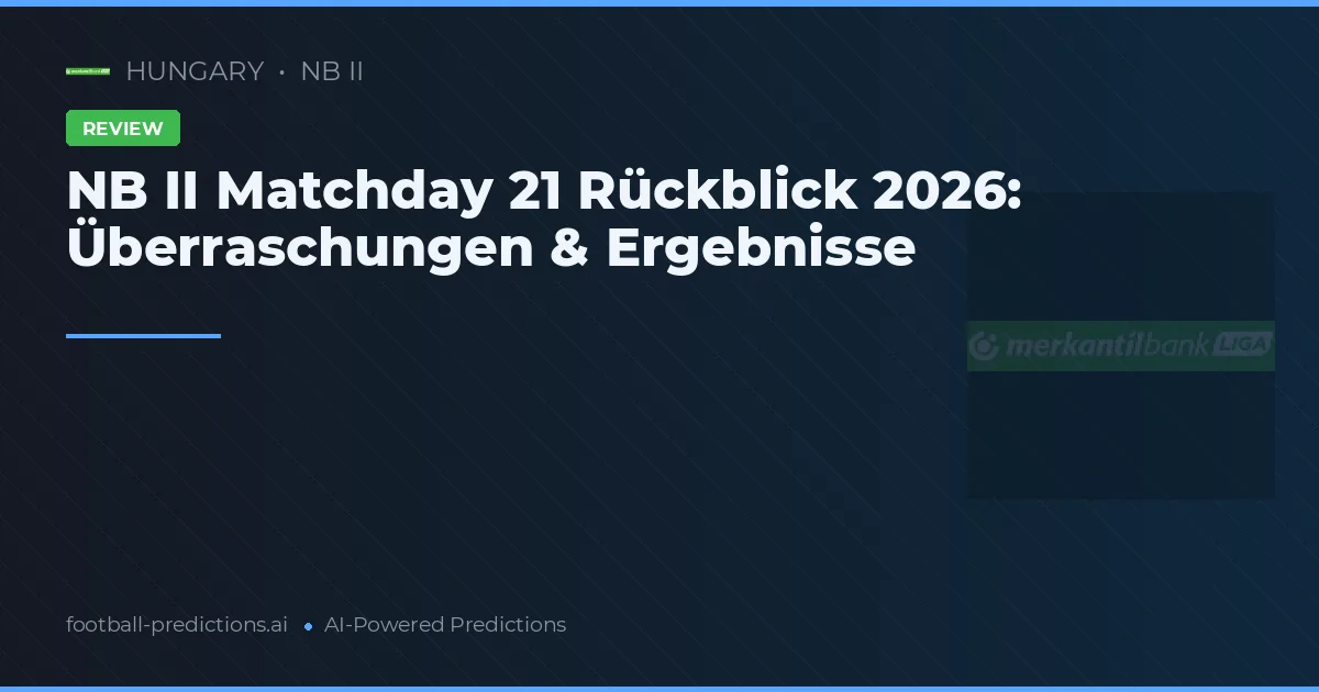 NB II Matchday 21 Rückblick 2026: Überraschungen & Ergebnisse