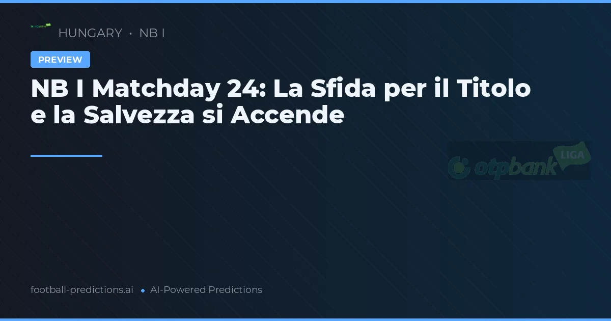 NB I Matchday 24: La Sfida per il Titolo e la Salvezza si Accende