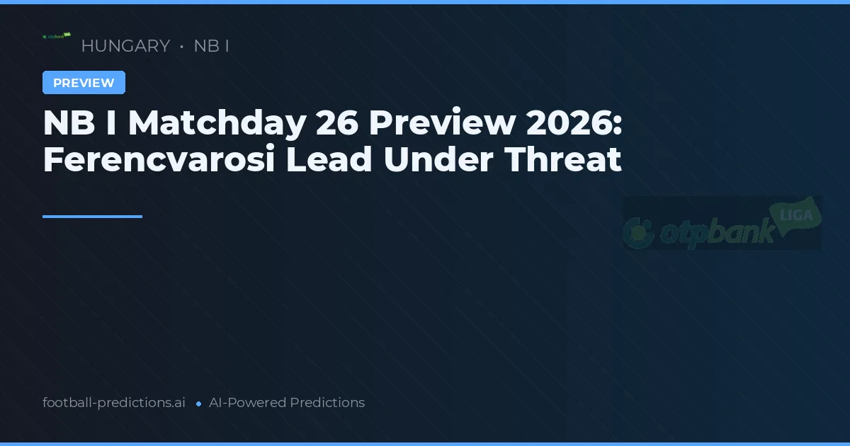 NB I Matchday 26 Preview 2026: Ferencvarosi Lead Under Threat