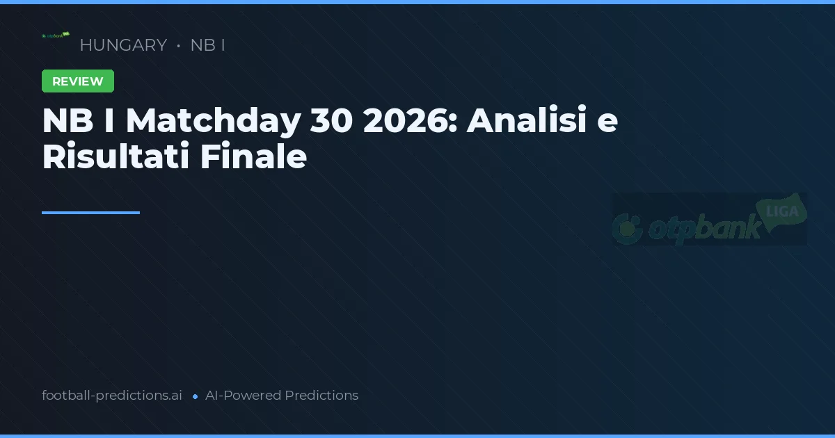 NB I Matchday 30 2026: Analisi e Risultati Finale