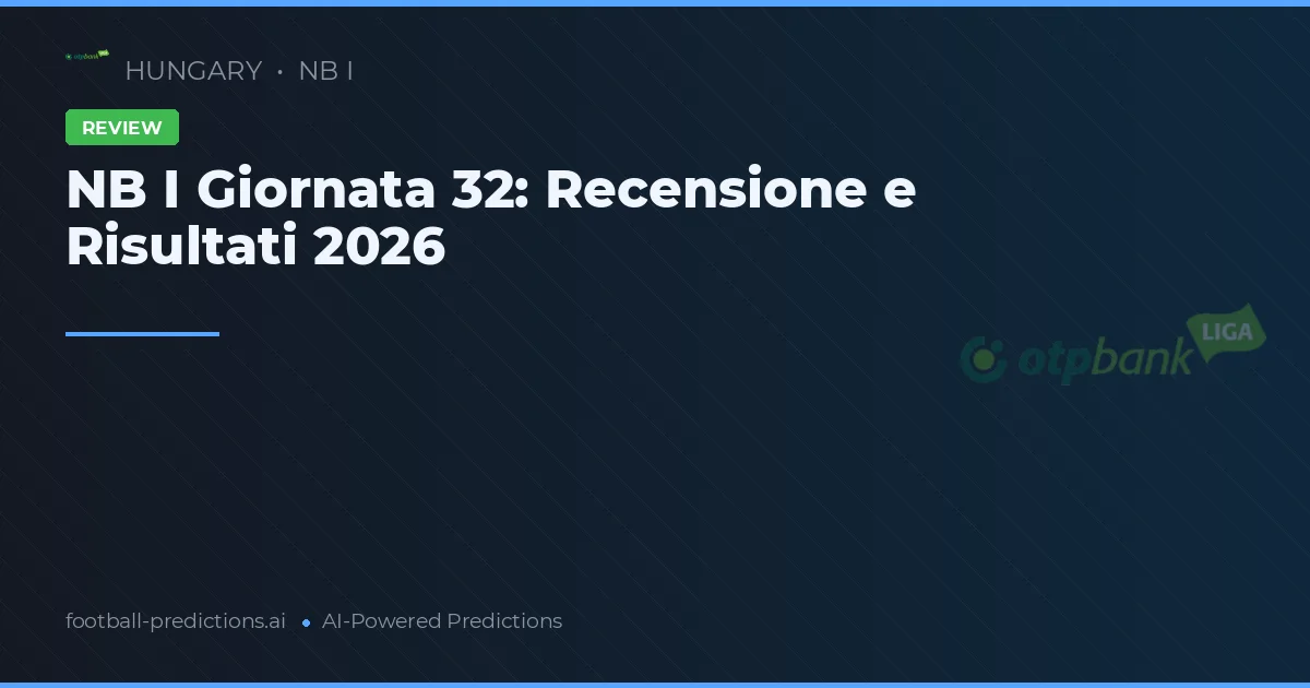 NB I Giornata 32: Recensione e Risultati 2026