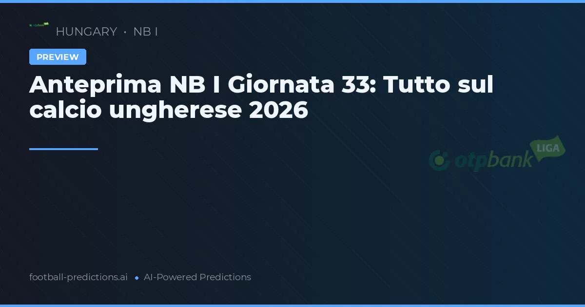 Anteprima NB I Giornata 33: Tutto sul calcio ungherese 2026