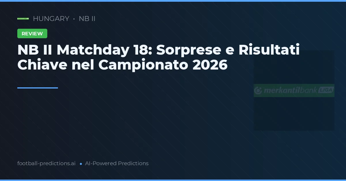 NB II Matchday 18: Sorprese e Risultati Chiave nel Campionato 2026