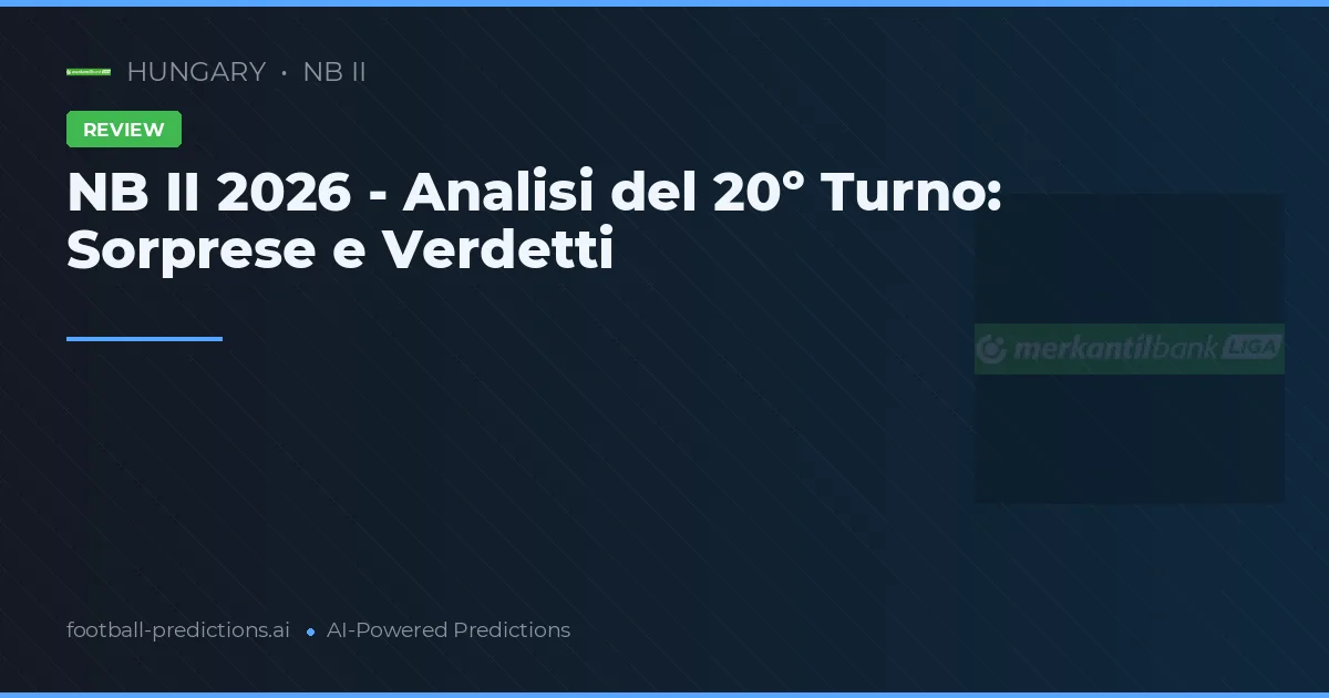 NB II 2026 - Analisi del 20º Turno: Sorprese e Verdetti
