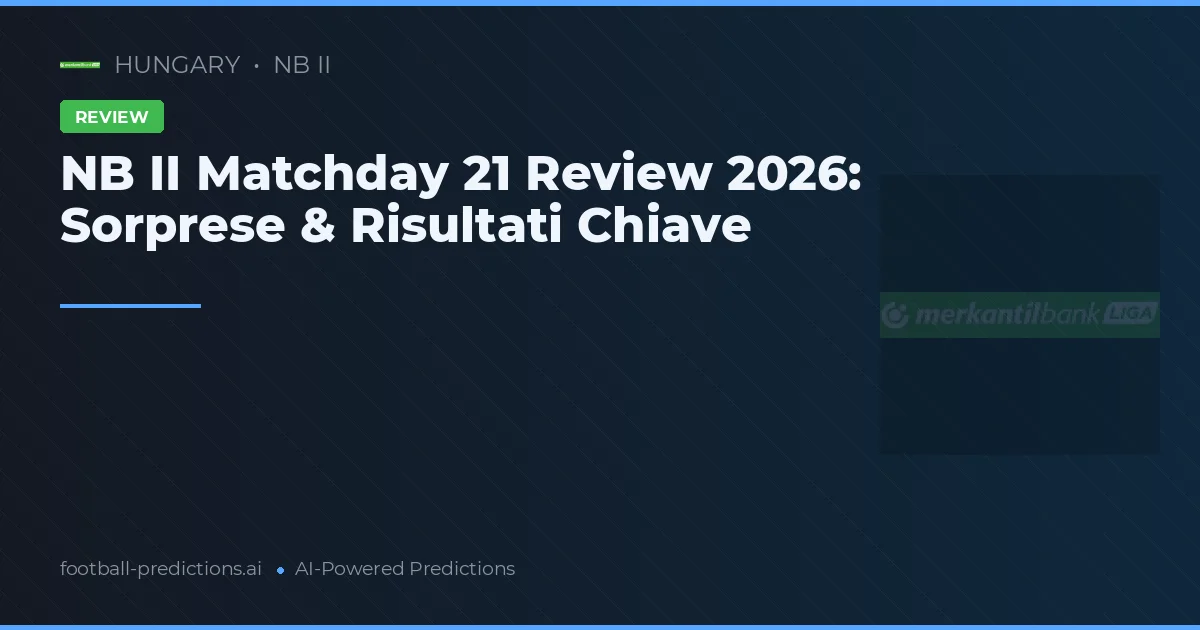 NB II Matchday 21 Review 2026: Sorprese & Risultati Chiave