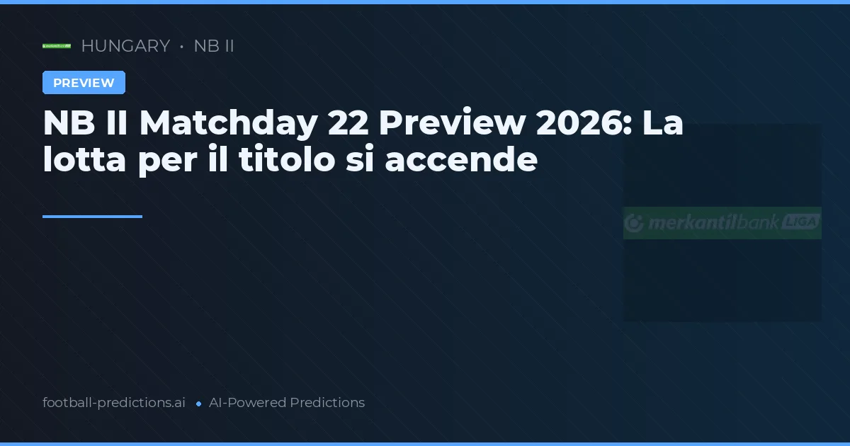NB II Matchday 22 Preview 2026: La lotta per il titolo si accende