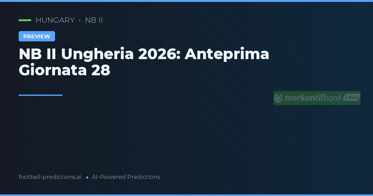 NB II Ungheria 2026: Anteprima Giornata 28