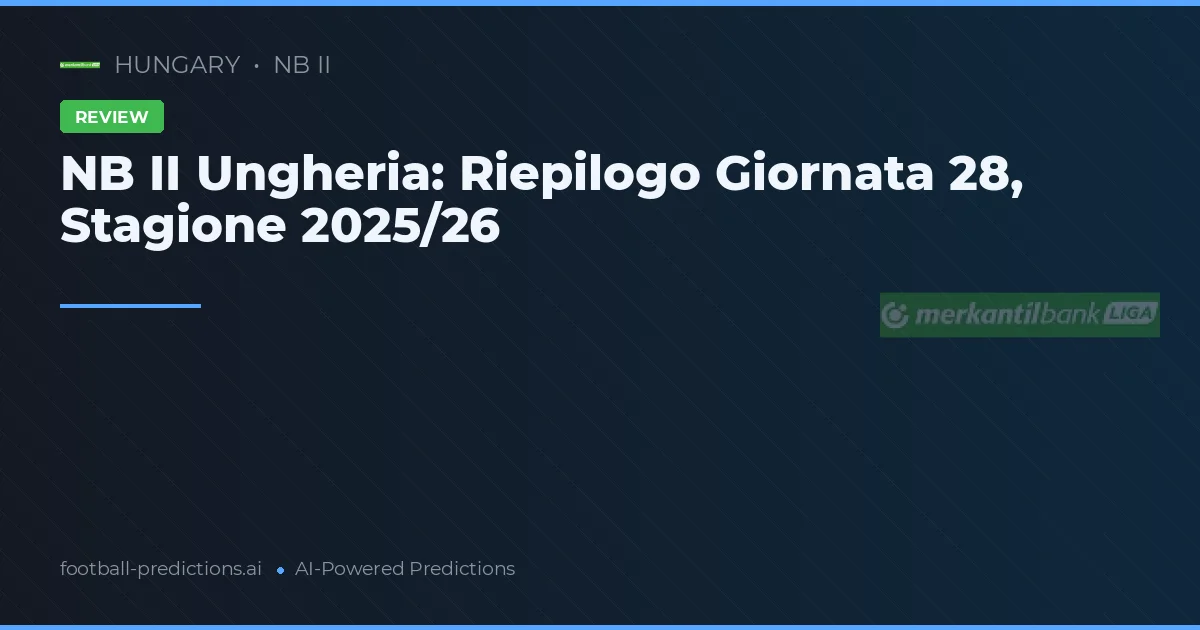NB II Ungheria: Riepilogo Giornata 28, Stagione 2025/26