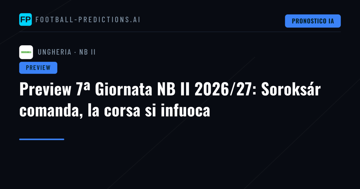 Preview 7ª Giornata NB II 2026/27: Soroksár comanda, la corsa si infuoca