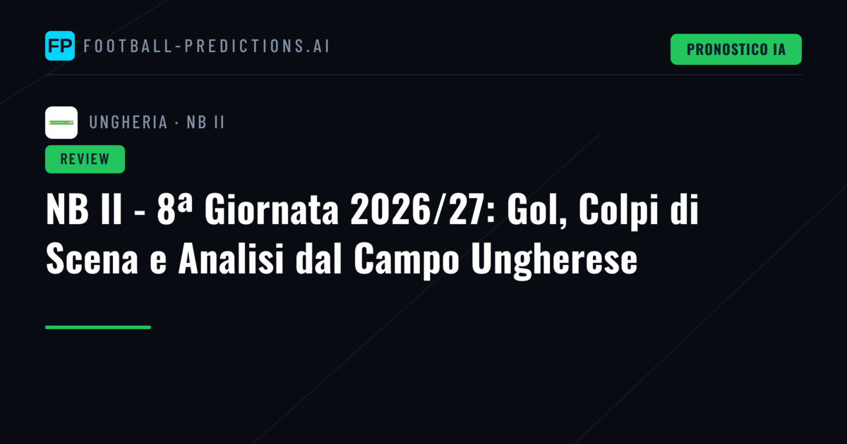 NB II - 8ª Giornata 2026/27: Gol, Colpi di Scena e Analisi dal Campo Ungherese