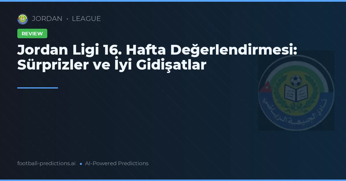 Jordan Ligi 16. Hafta Değerlendirmesi: Sürprizler ve İyi Gidişatlar