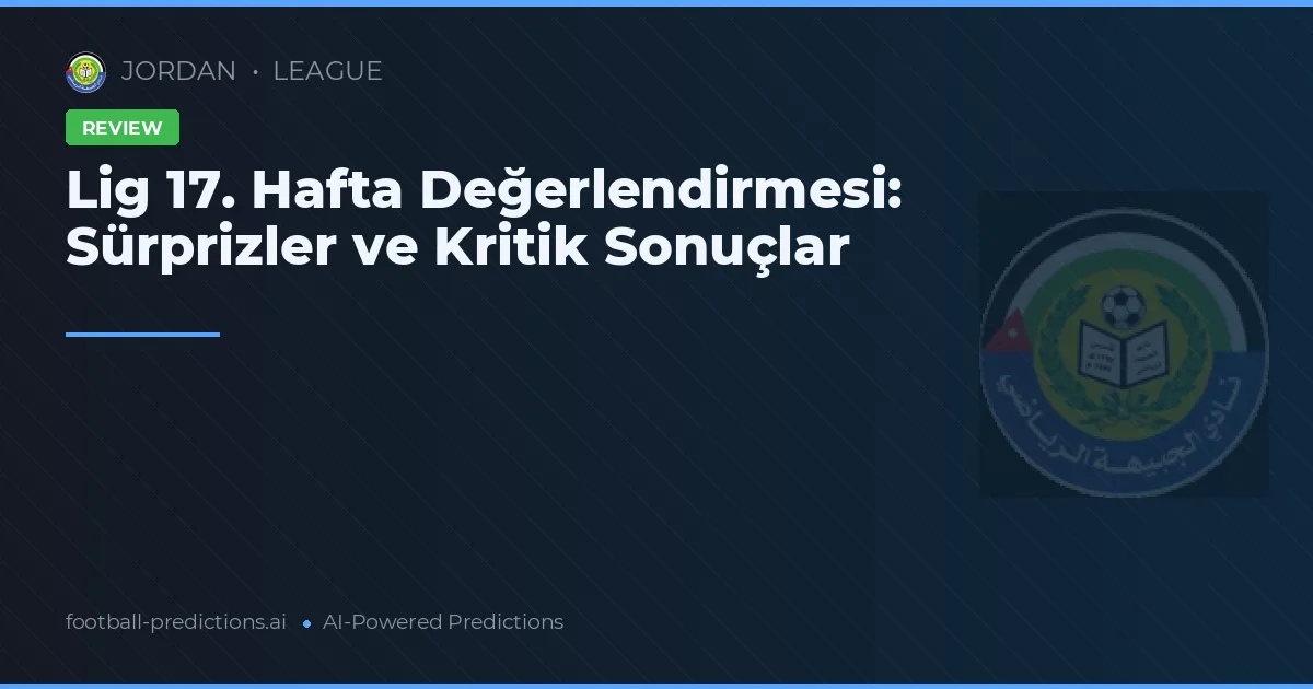 Lig 17. Hafta Değerlendirmesi: Sürprizler ve Kritik Sonuçlar