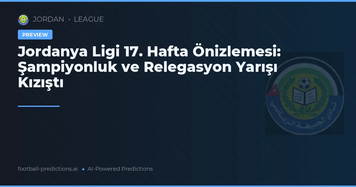 Jordanya Ligi 17. Hafta Önizlemesi: Şampiyonluk ve Relegasyon Yarışı Kızıştı