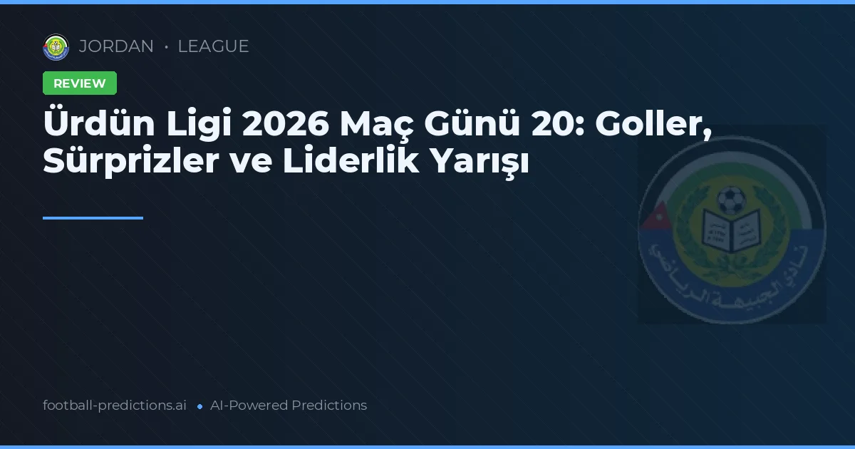 Ürdün Ligi 2026 Maç Günü 20: Goller, Sürprizler ve Liderlik Yarışı