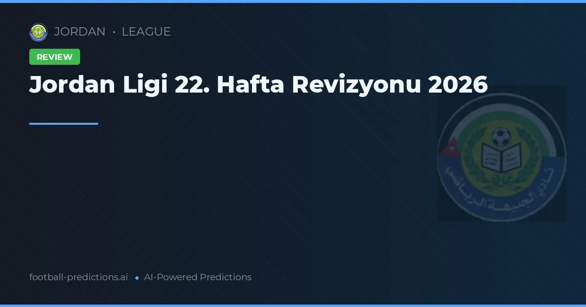 Jordan Ligi 22. Hafta Revizyonu 2026