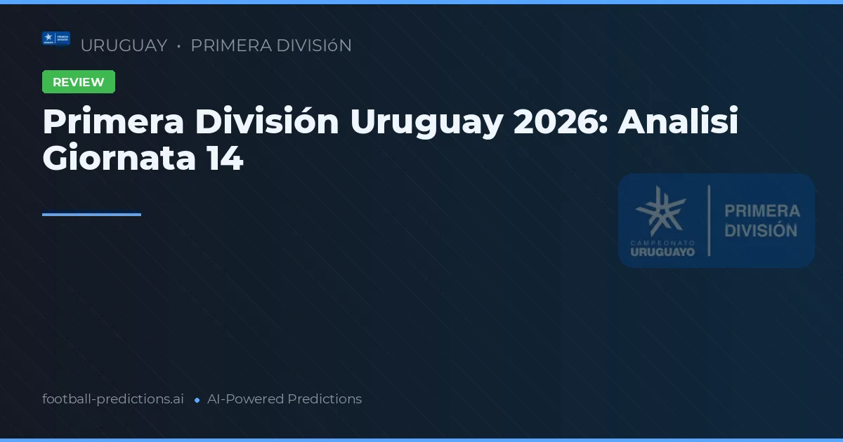 Primera División Uruguay 2026: Analisi Giornata 14